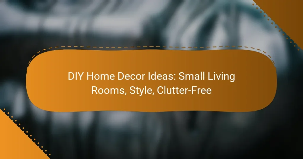 DIY Home Decor Ideas: Small Living Rooms, Style, Clutter-Free