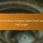 DIY Home Decor Projects: Make Small Spaces Feel Larger