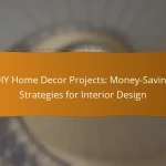DIY Home Decor Projects: Money-Saving Strategies for Interior Design