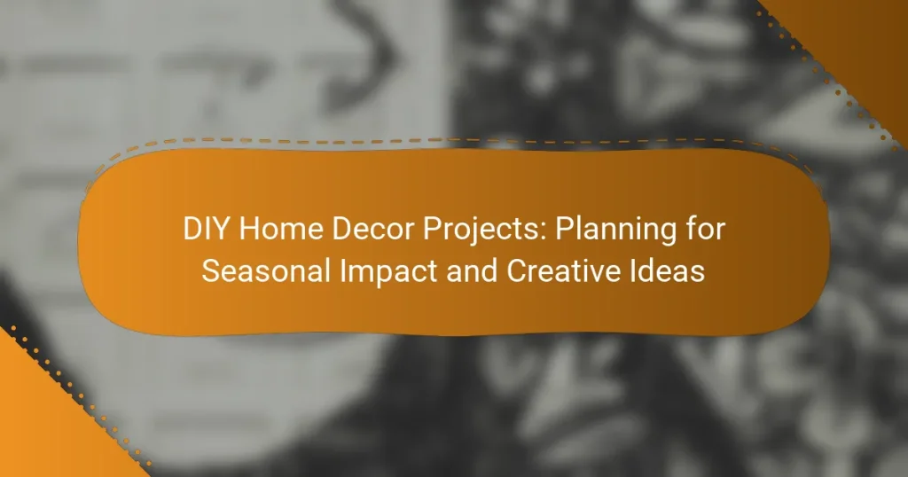 DIY Home Decor Projects: Planning for Seasonal Impact and Creative Ideas