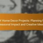 DIY Home Decor Projects: Planning for Seasonal Impact and Creative Ideas