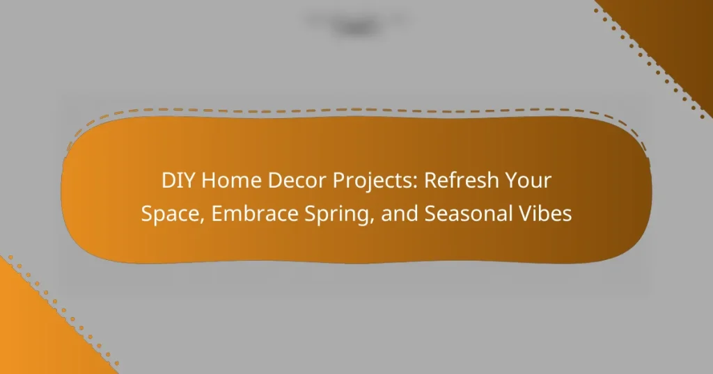 DIY Home Decor Projects: Refresh Your Space, Embrace Spring, and Seasonal Vibes