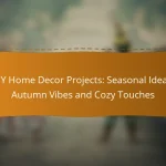 DIY Home Decor Projects: Seasonal Ideas, Autumn Vibes and Cozy Touches
