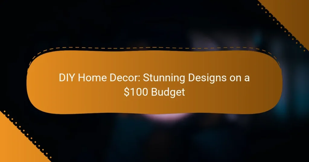 DIY Home Decor: Stunning Designs on a $100 Budget