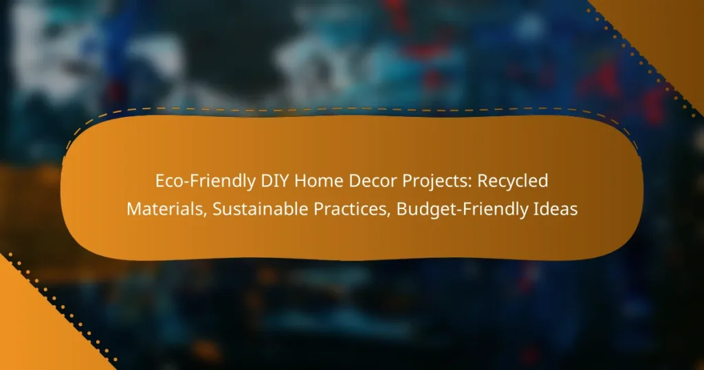 Eco-Friendly DIY Home Decor Projects: Recycled Materials, Sustainable Practices, Budget-Friendly Ideas