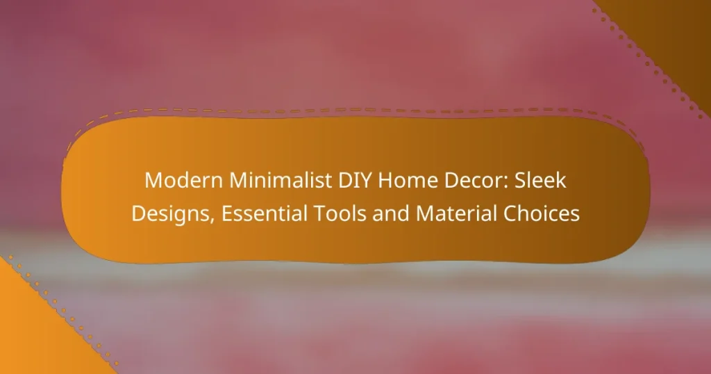Modern Minimalist DIY Home Decor: Sleek Designs, Essential Tools and Material Choices
