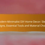 Modern Minimalist DIY Home Decor: Sleek Designs, Essential Tools and Material Choices