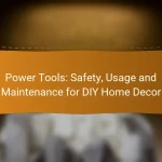 Power Tools: Safety, Usage and Maintenance for DIY Home Decor