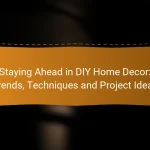 Staying Ahead in DIY Home Decor: Trends, Techniques and Project Ideas