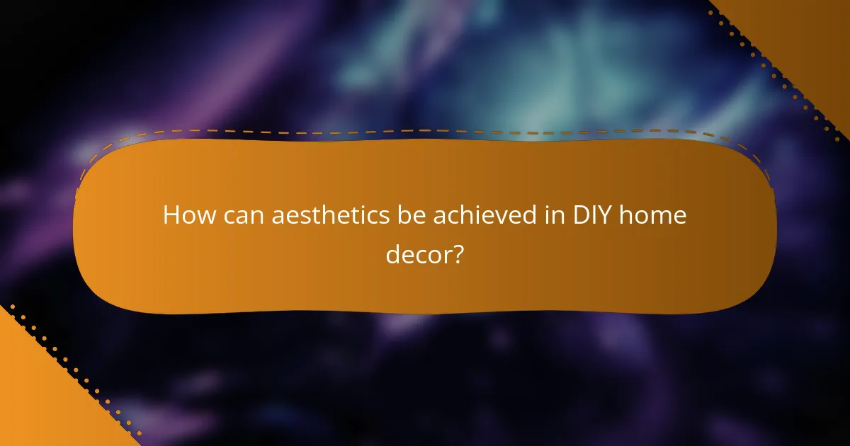 How can aesthetics be achieved in DIY home decor?