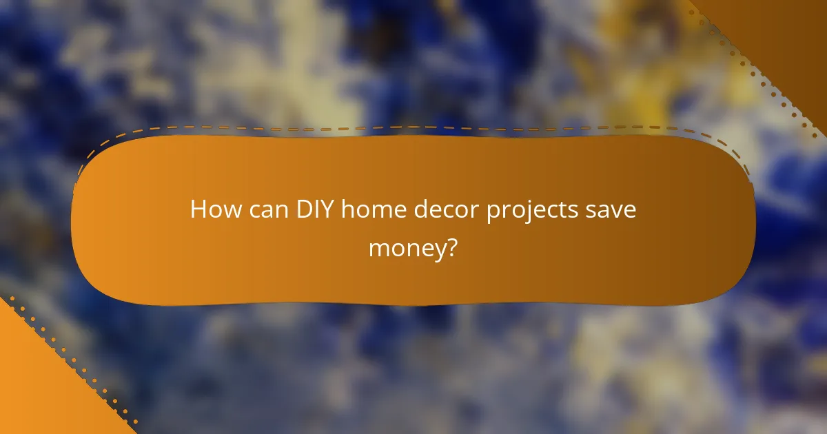 How can DIY home decor projects save money?