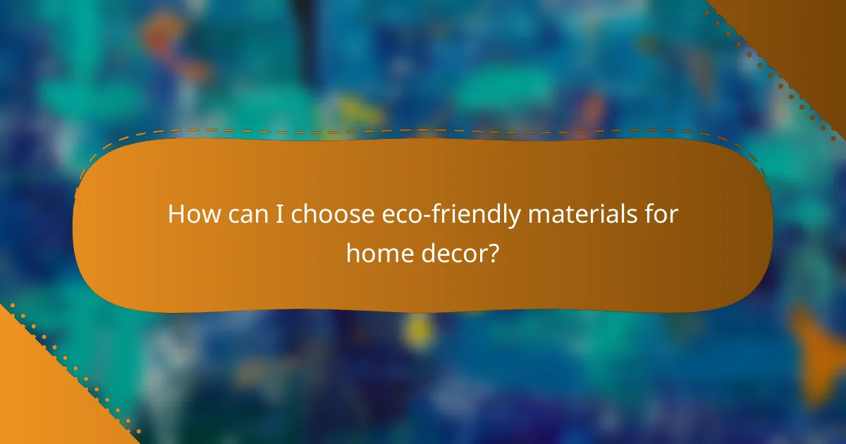 How can I choose eco-friendly materials for home decor?