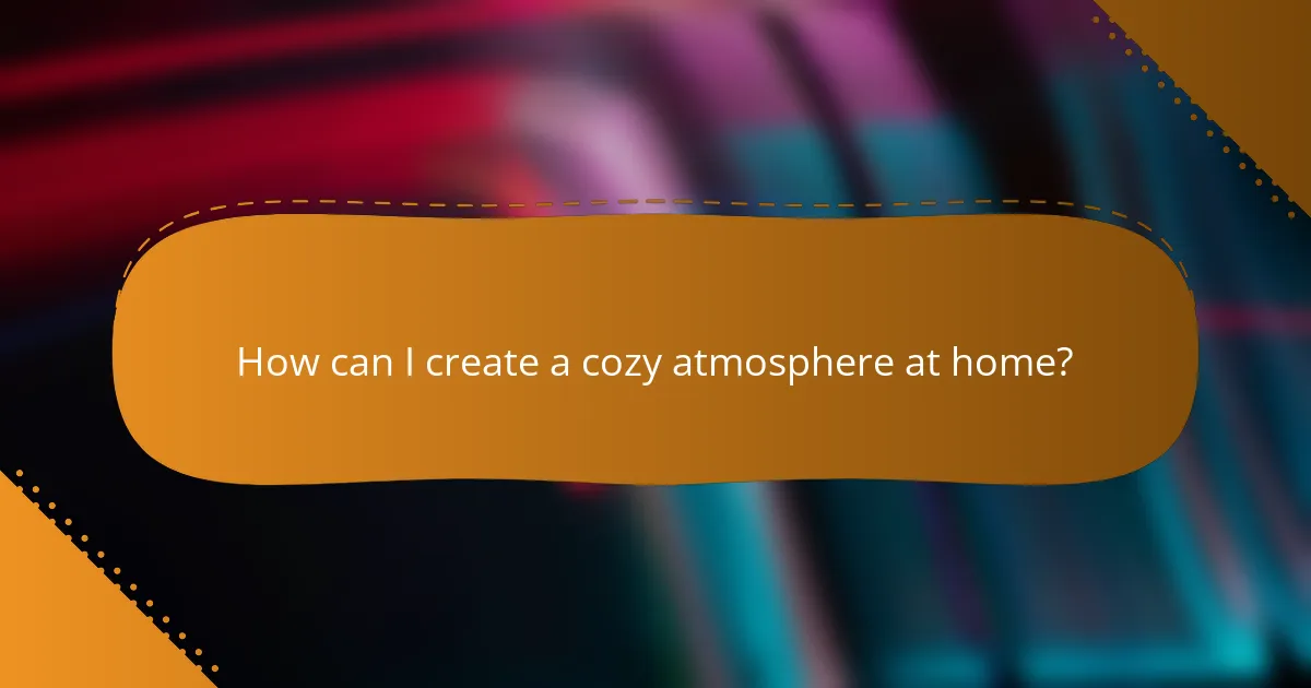How can I create a cozy atmosphere at home?