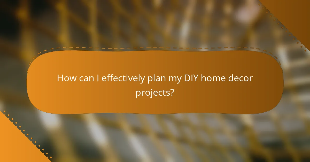 How can I effectively plan my DIY home decor projects?