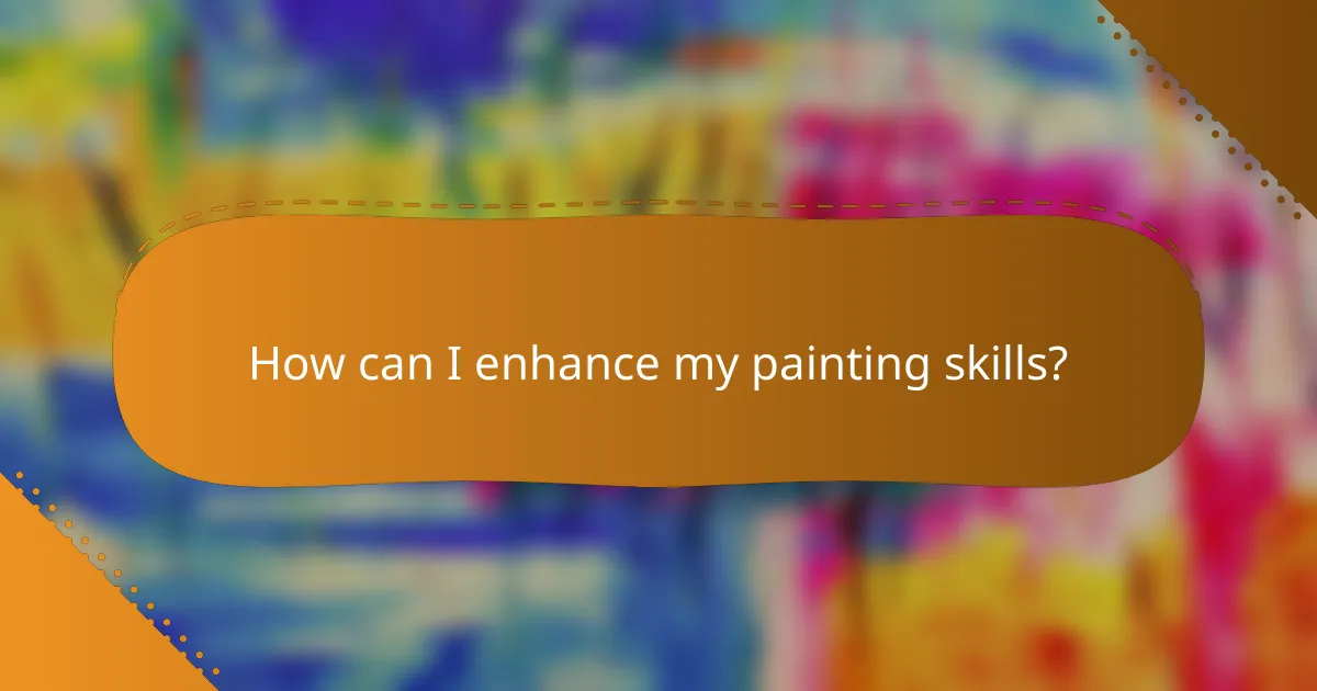 How can I enhance my painting skills?