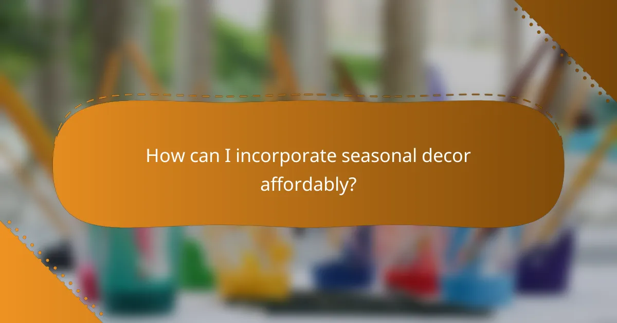 How can I incorporate seasonal decor affordably?