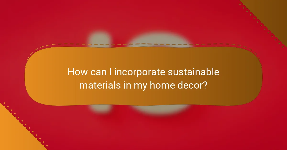 How can I incorporate sustainable materials in my home decor?