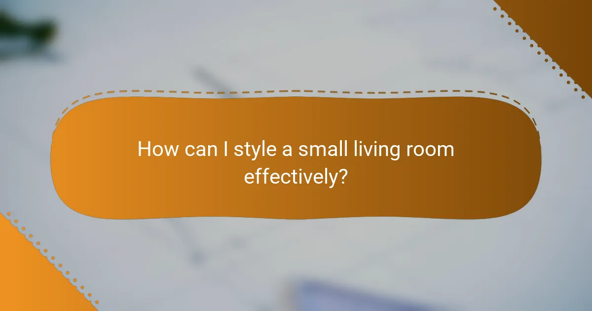 How can I style a small living room effectively?