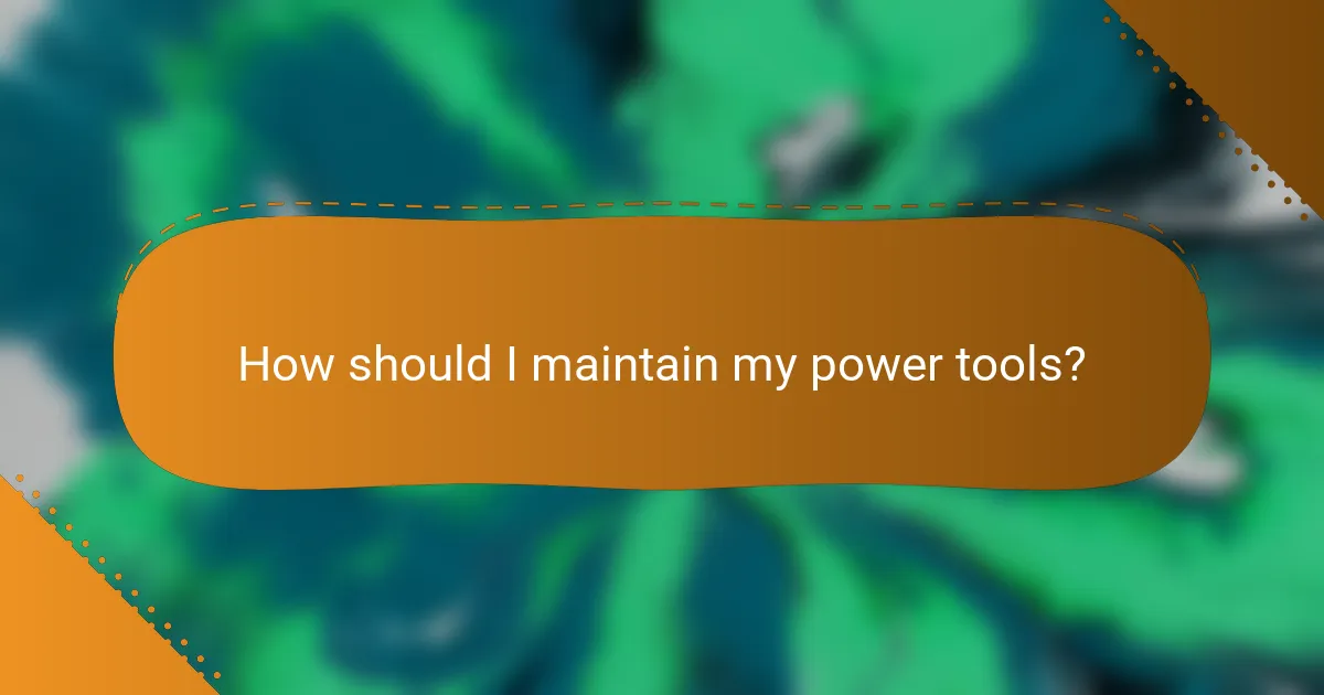 How should I maintain my power tools?