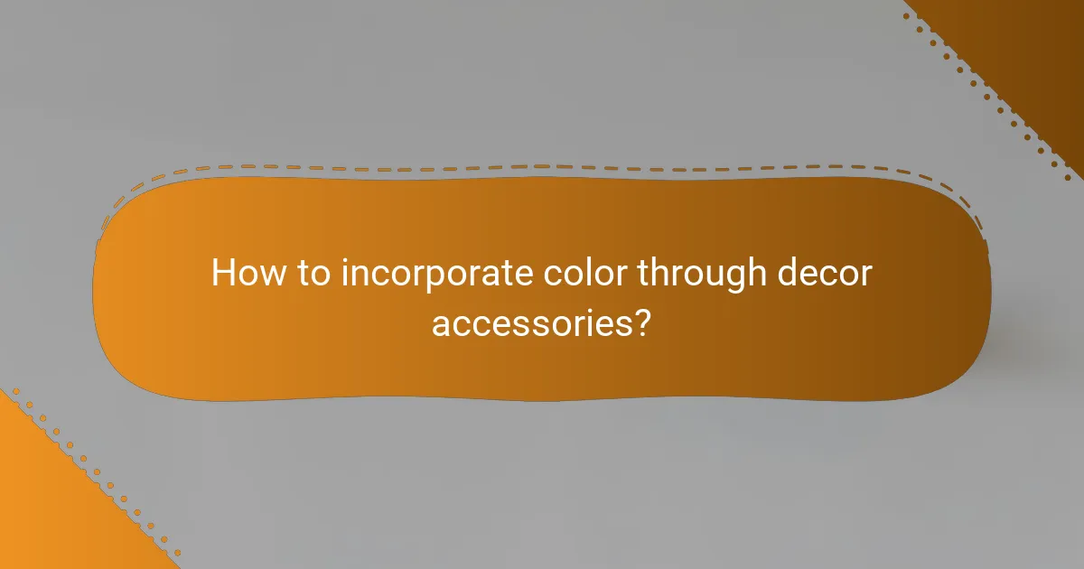 How to incorporate color through decor accessories?