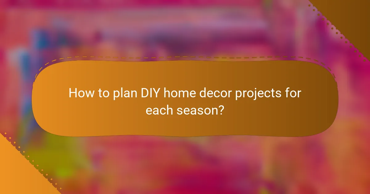 How to plan DIY home decor projects for each season?