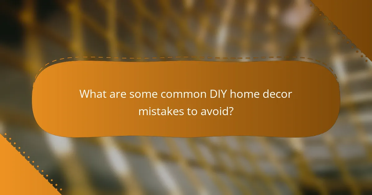 What are some common DIY home decor mistakes to avoid?