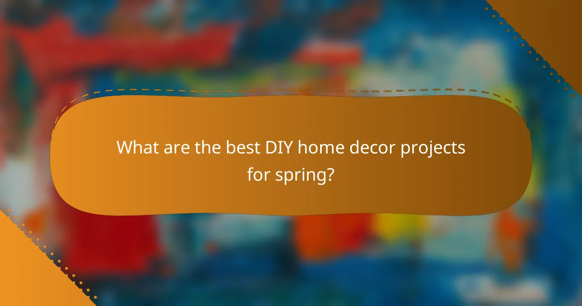 What are the best DIY home decor projects for spring?