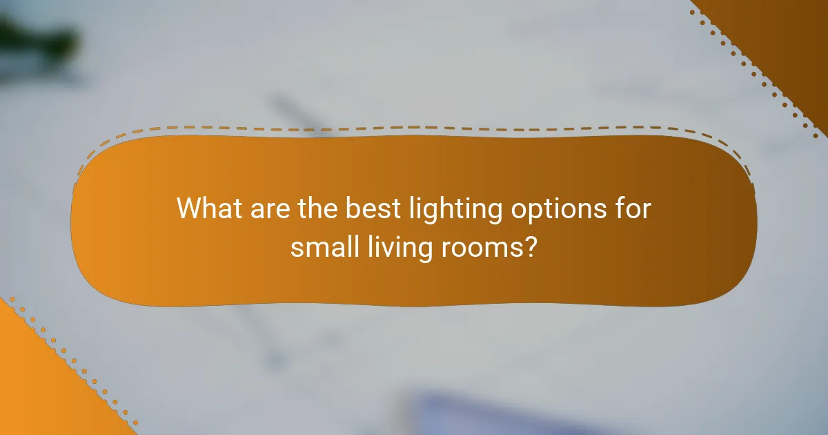 What are the best lighting options for small living rooms?