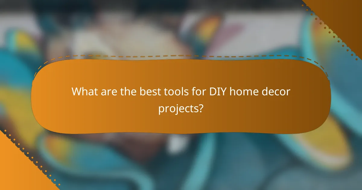 What are the best tools for DIY home decor projects?