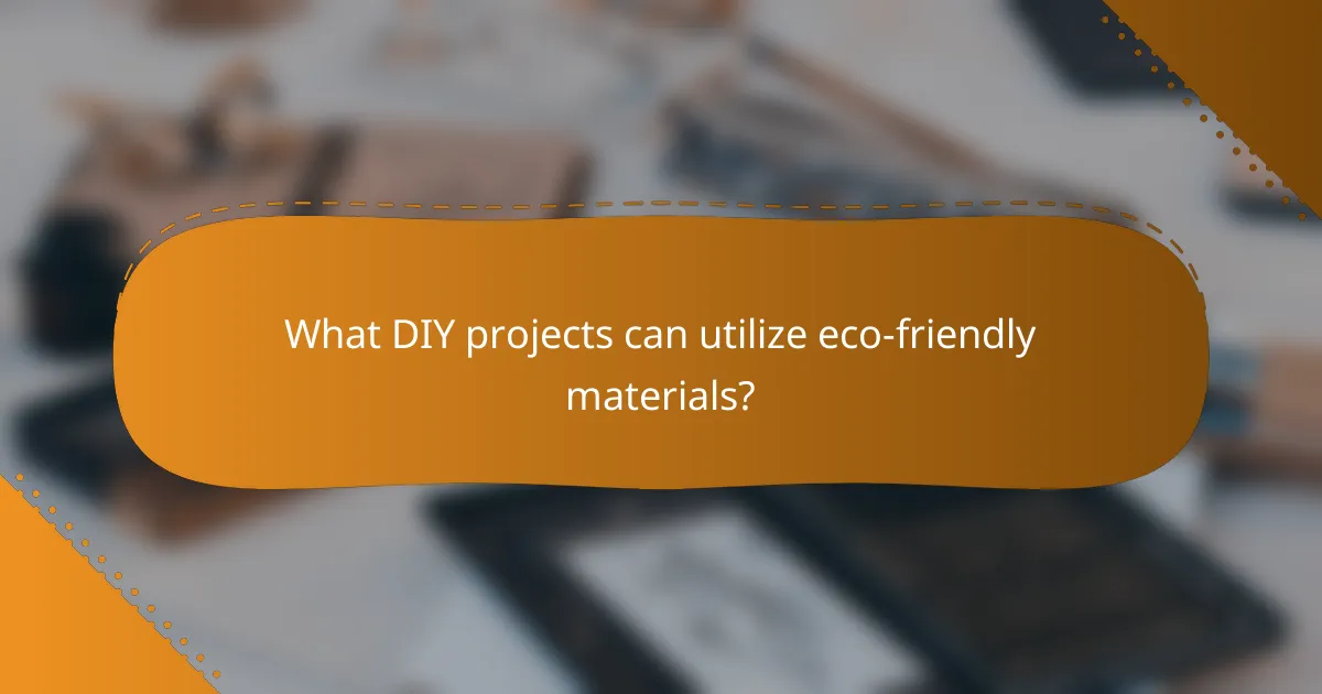 What DIY projects can utilize eco-friendly materials?