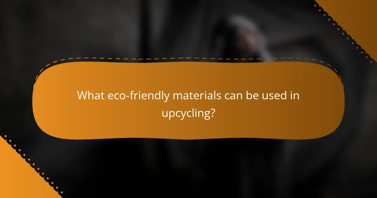 What eco-friendly materials can be used in upcycling?