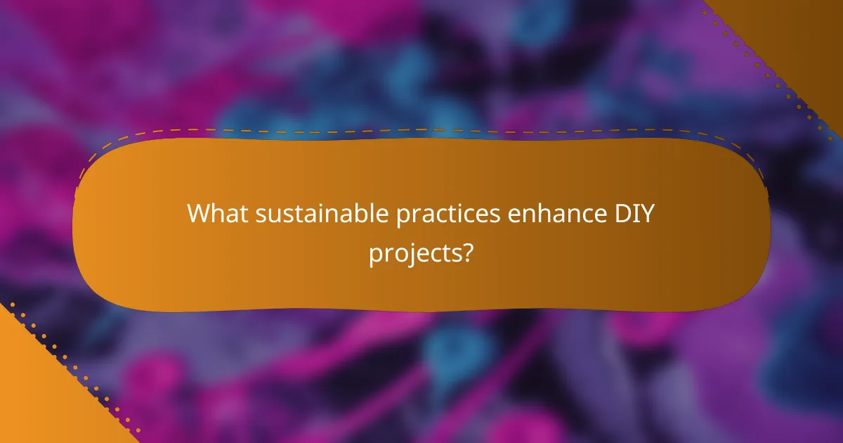 What sustainable practices enhance DIY projects?