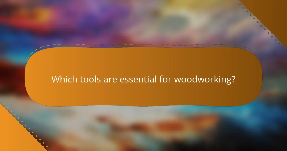 Which tools are essential for woodworking?
